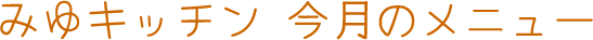 みゆキッチン　今月のメニュー